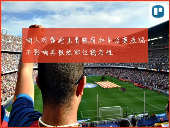 湖人对雷迪克青睐有加季后赛表现不影响其教练职位稳定性